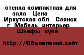 стенка компактная для зала › Цена ­ 7 000 - Иркутская обл., Саянск г. Мебель, интерьер » Шкафы, купе   